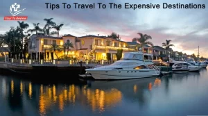 Tips To Travel To The Expensive Destinations