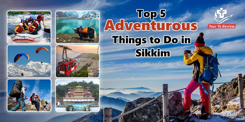 Top 5 Adventurous Things to Do in Sikkim