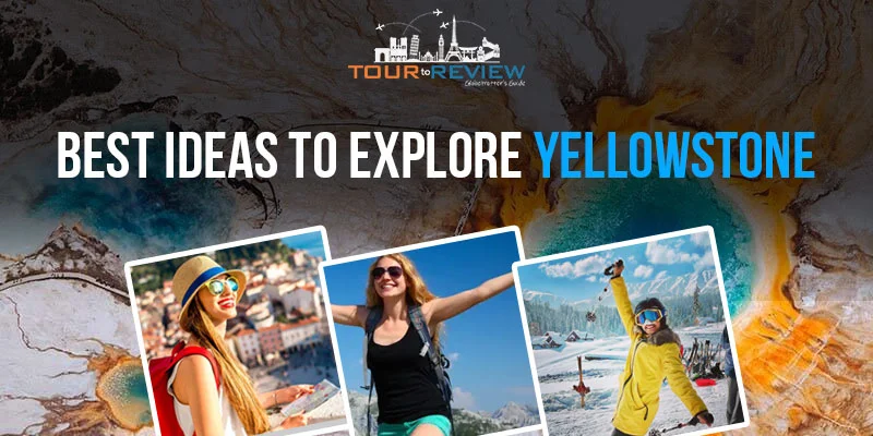 Best Ideas To Explore Yellowstone