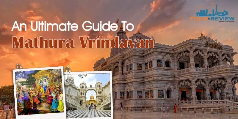 Ultimate Guide To Mathura Vrindavan
