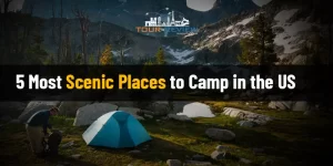 Most Scenic Places to Camp in the US