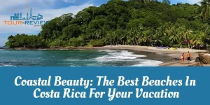 Coastal Beauty The Best Beaches In Costa Rica For Your Vacation